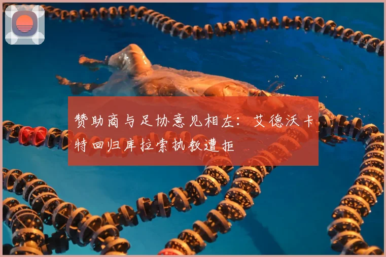 赞助商与足协意见相左：艾德沃卡特回归库拉索执教遭拒